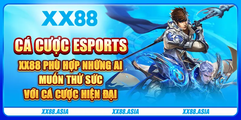 Cá cược Esports XX88 phù hợp những ai muốn thử sức với cá cược hiện đại
